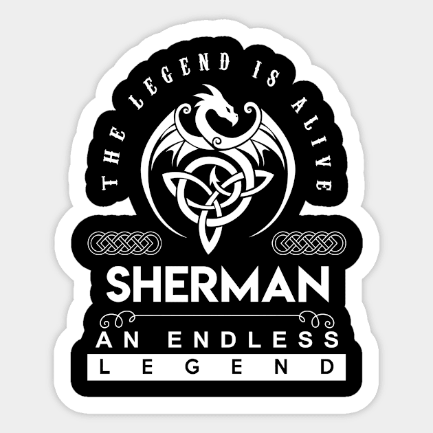 Sherman Name T Shirt - The Legend Is Alive - Sherman An Endless Legend Dragon Gift Item Sticker by riogarwinorganiza